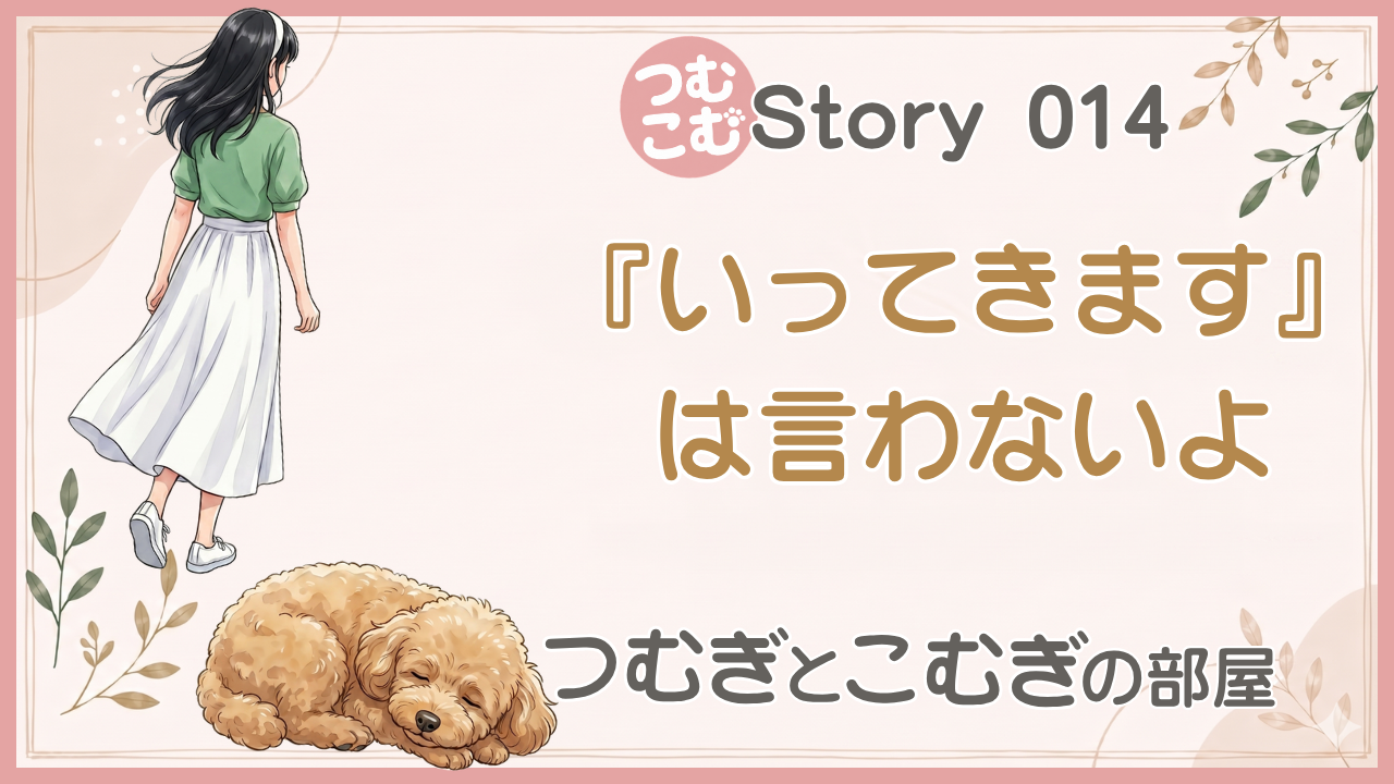 『いってきます』は言わないよ